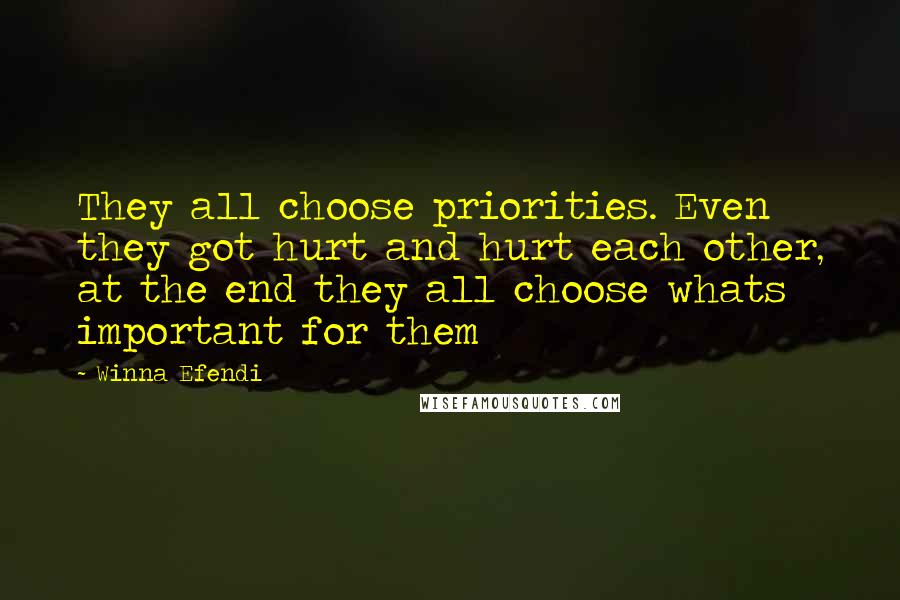 Winna Efendi Quotes: They all choose priorities. Even they got hurt and hurt each other, at the end they all choose whats important for them