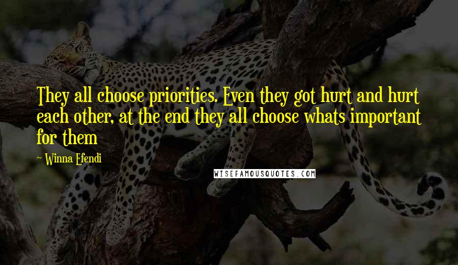 Winna Efendi Quotes: They all choose priorities. Even they got hurt and hurt each other, at the end they all choose whats important for them