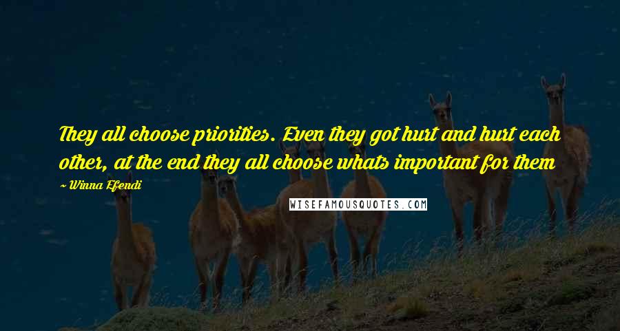 Winna Efendi Quotes: They all choose priorities. Even they got hurt and hurt each other, at the end they all choose whats important for them