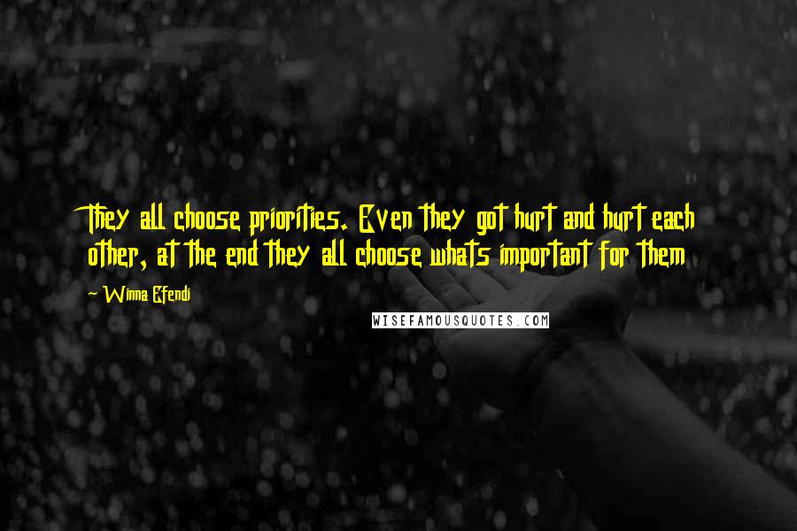 Winna Efendi Quotes: They all choose priorities. Even they got hurt and hurt each other, at the end they all choose whats important for them