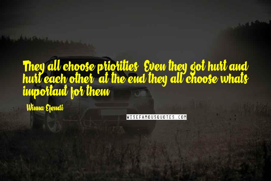 Winna Efendi Quotes: They all choose priorities. Even they got hurt and hurt each other, at the end they all choose whats important for them