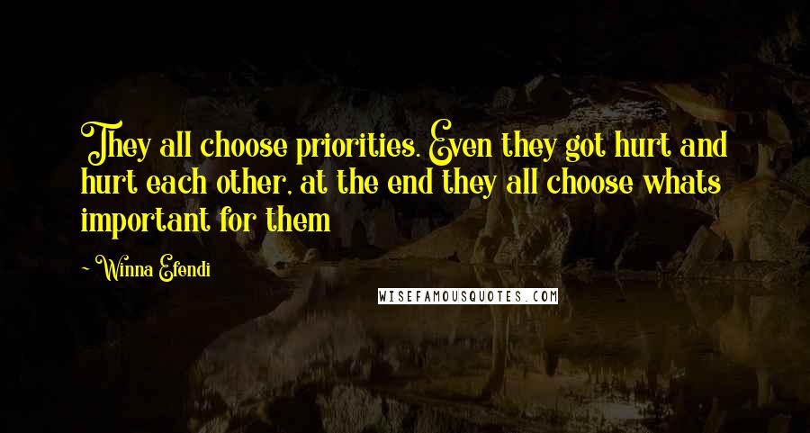 Winna Efendi Quotes: They all choose priorities. Even they got hurt and hurt each other, at the end they all choose whats important for them