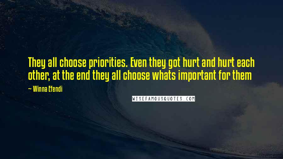 Winna Efendi Quotes: They all choose priorities. Even they got hurt and hurt each other, at the end they all choose whats important for them