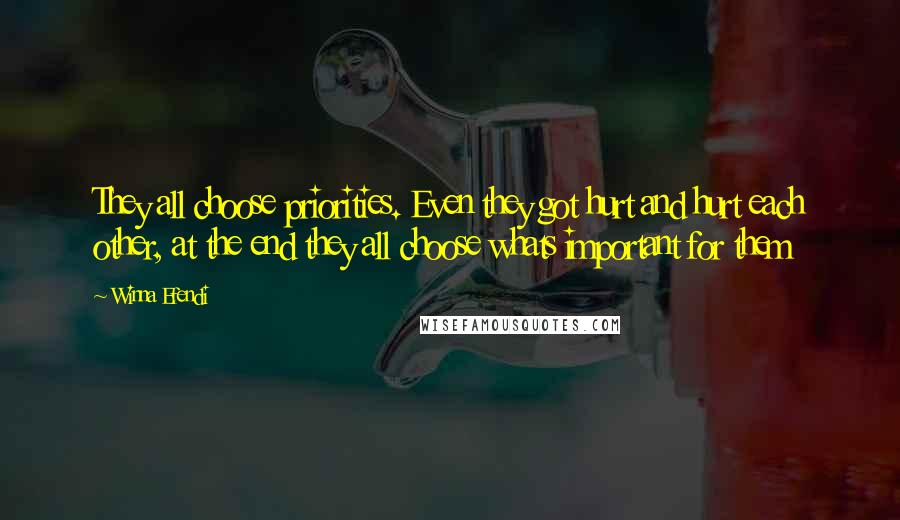 Winna Efendi Quotes: They all choose priorities. Even they got hurt and hurt each other, at the end they all choose whats important for them