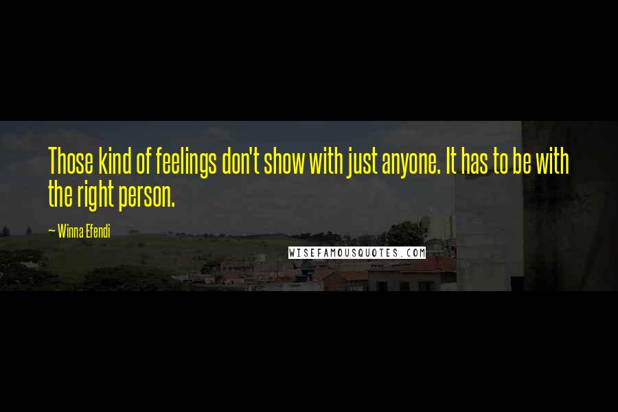 Winna Efendi Quotes: Those kind of feelings don't show with just anyone. It has to be with the right person.