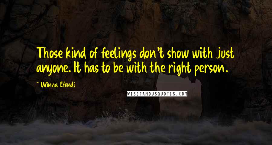 Winna Efendi Quotes: Those kind of feelings don't show with just anyone. It has to be with the right person.