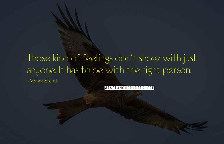 Winna Efendi Quotes: Those kind of feelings don't show with just anyone. It has to be with the right person.