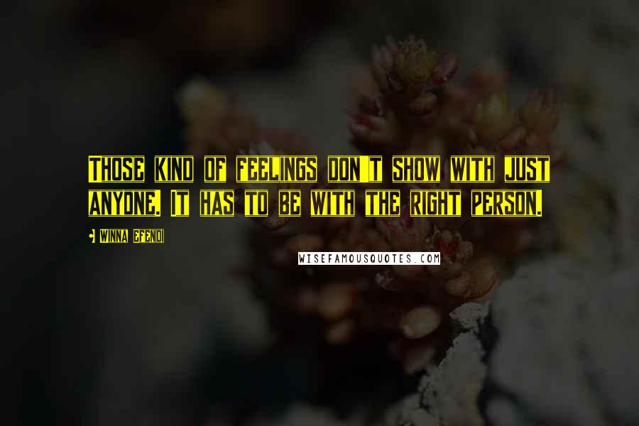 Winna Efendi Quotes: Those kind of feelings don't show with just anyone. It has to be with the right person.