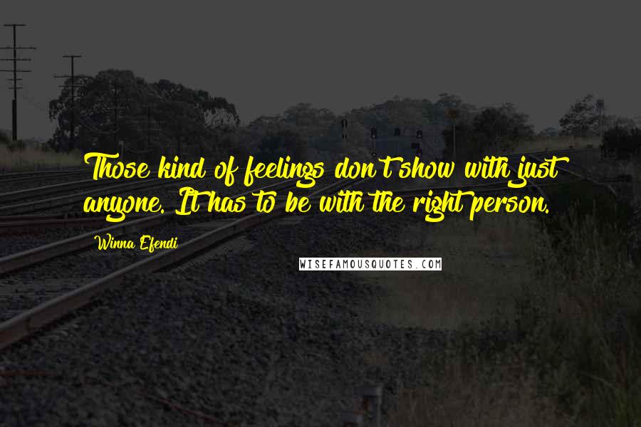 Winna Efendi Quotes: Those kind of feelings don't show with just anyone. It has to be with the right person.