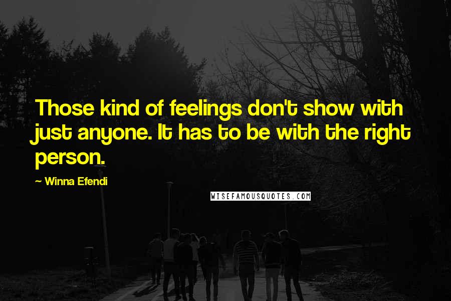 Winna Efendi Quotes: Those kind of feelings don't show with just anyone. It has to be with the right person.