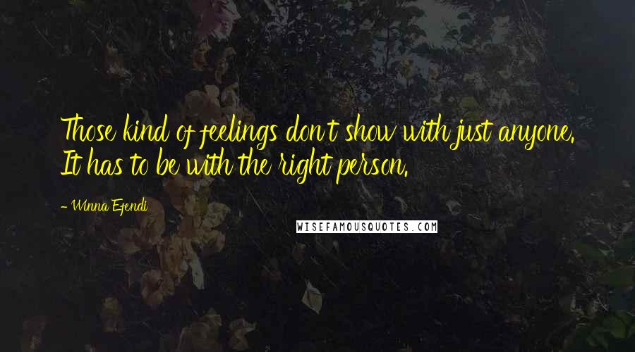 Winna Efendi Quotes: Those kind of feelings don't show with just anyone. It has to be with the right person.