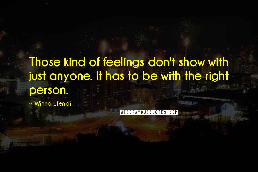 Winna Efendi Quotes: Those kind of feelings don't show with just anyone. It has to be with the right person.