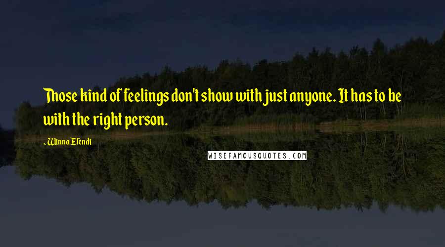 Winna Efendi Quotes: Those kind of feelings don't show with just anyone. It has to be with the right person.