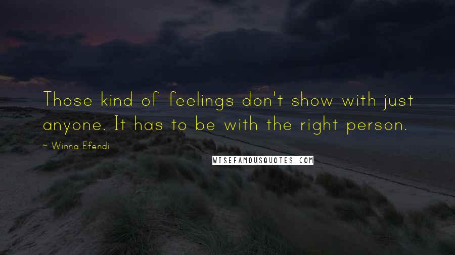 Winna Efendi Quotes: Those kind of feelings don't show with just anyone. It has to be with the right person.