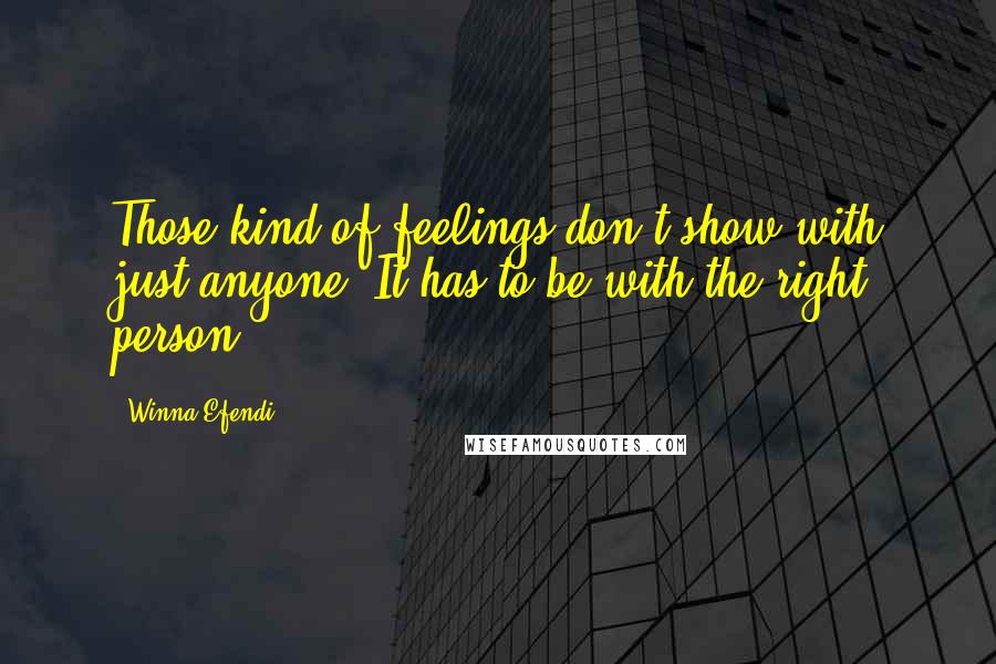 Winna Efendi Quotes: Those kind of feelings don't show with just anyone. It has to be with the right person.