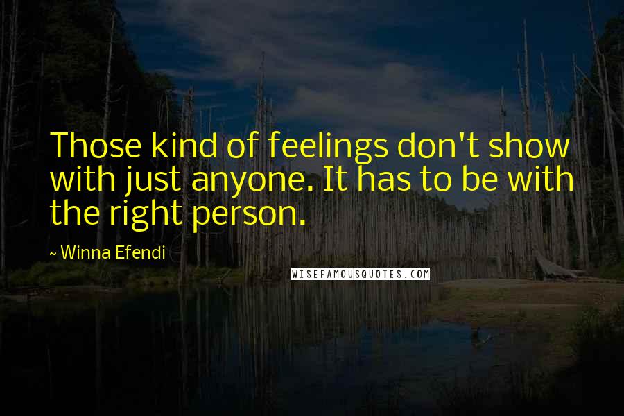 Winna Efendi Quotes: Those kind of feelings don't show with just anyone. It has to be with the right person.