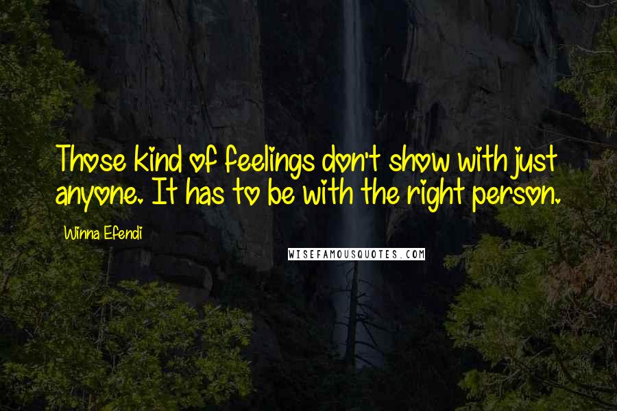 Winna Efendi Quotes: Those kind of feelings don't show with just anyone. It has to be with the right person.