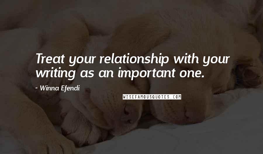 Winna Efendi Quotes: Treat your relationship with your writing as an important one.