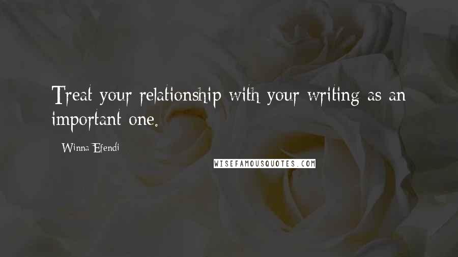 Winna Efendi Quotes: Treat your relationship with your writing as an important one.