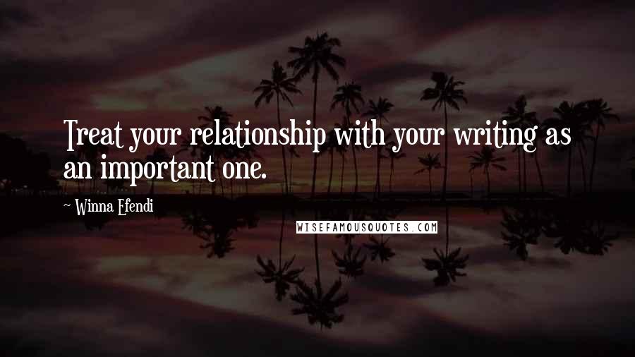 Winna Efendi Quotes: Treat your relationship with your writing as an important one.