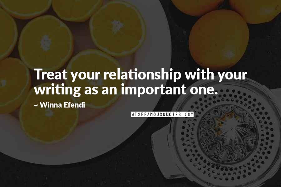 Winna Efendi Quotes: Treat your relationship with your writing as an important one.