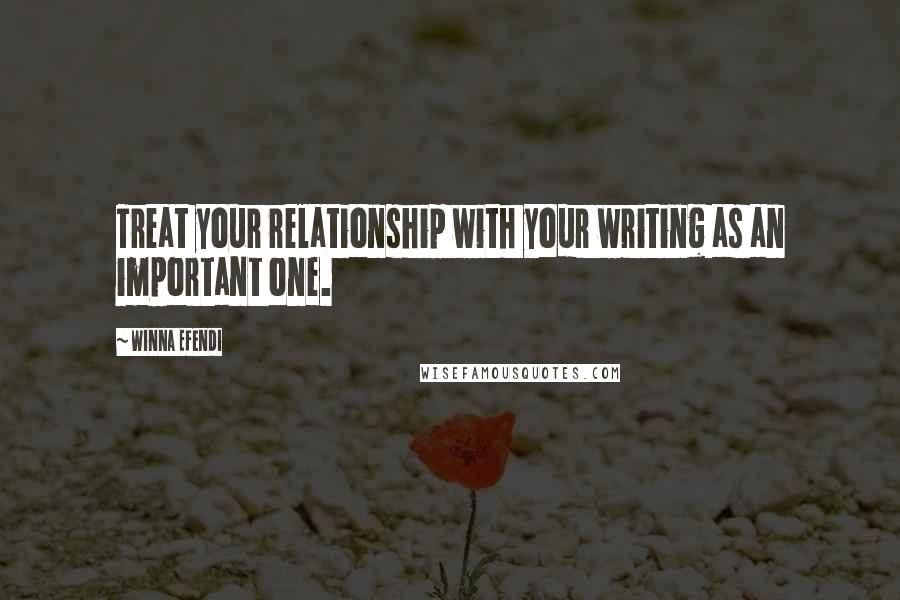 Winna Efendi Quotes: Treat your relationship with your writing as an important one.