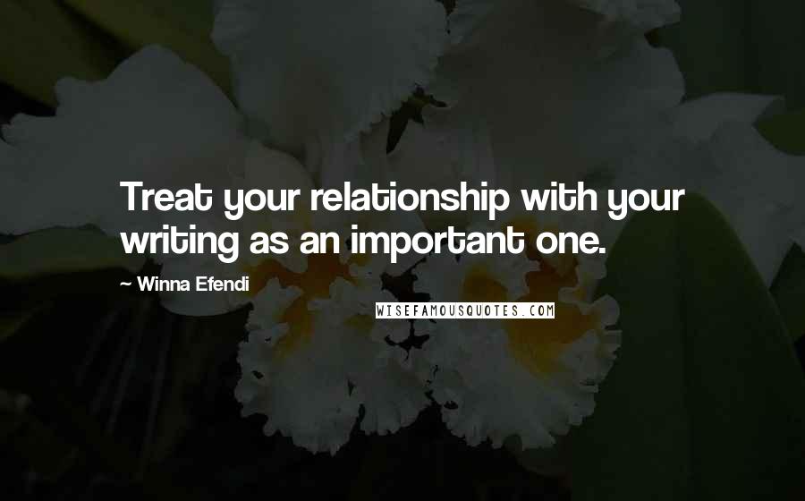 Winna Efendi Quotes: Treat your relationship with your writing as an important one.
