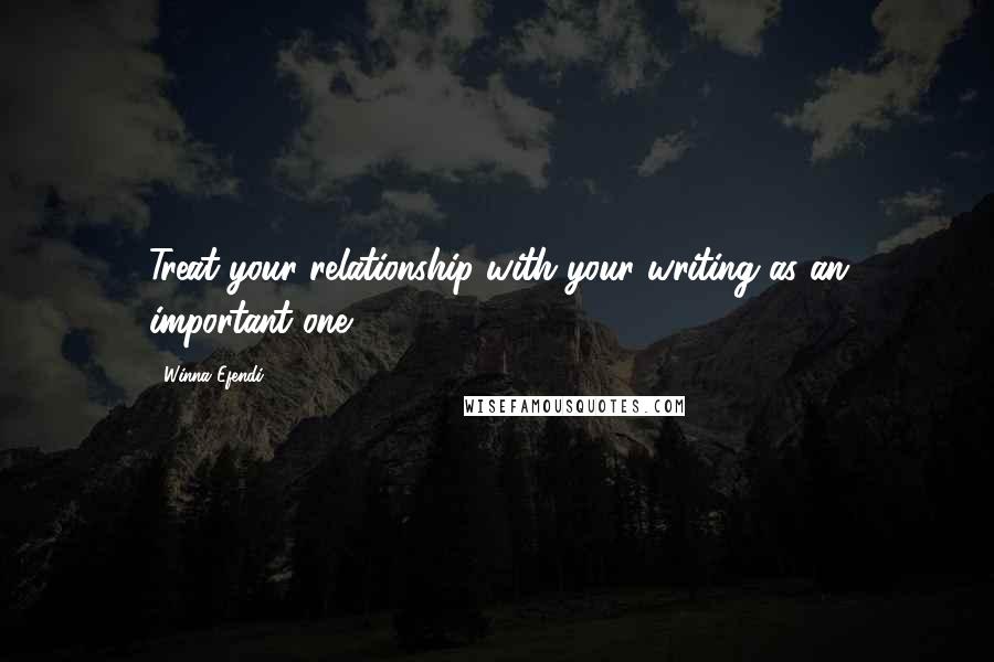 Winna Efendi Quotes: Treat your relationship with your writing as an important one.