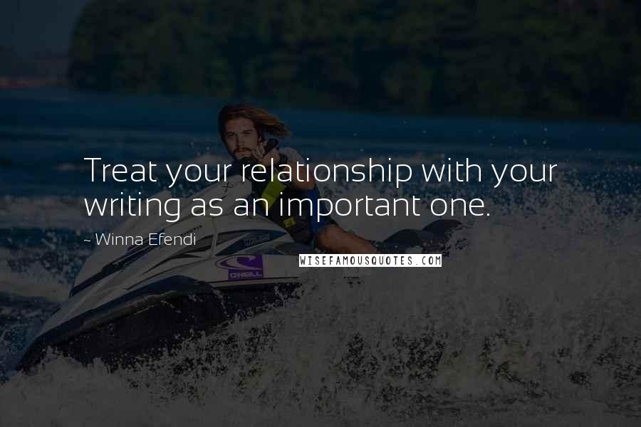 Winna Efendi Quotes: Treat your relationship with your writing as an important one.