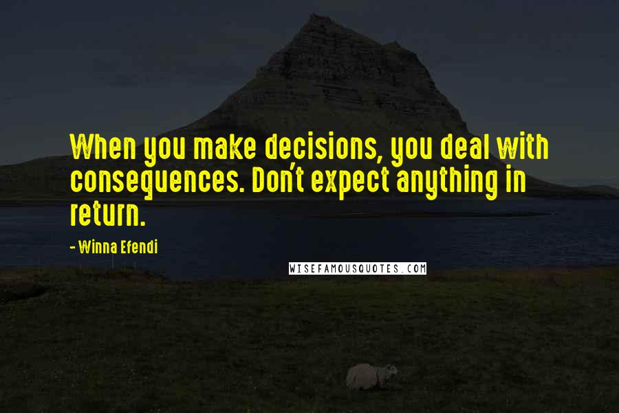 Winna Efendi Quotes: When you make decisions, you deal with consequences. Don't expect anything in return.