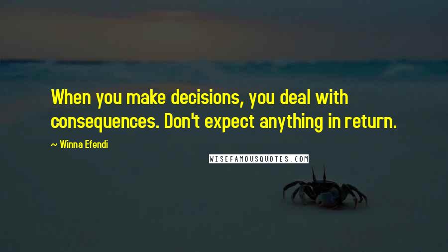 Winna Efendi Quotes: When you make decisions, you deal with consequences. Don't expect anything in return.