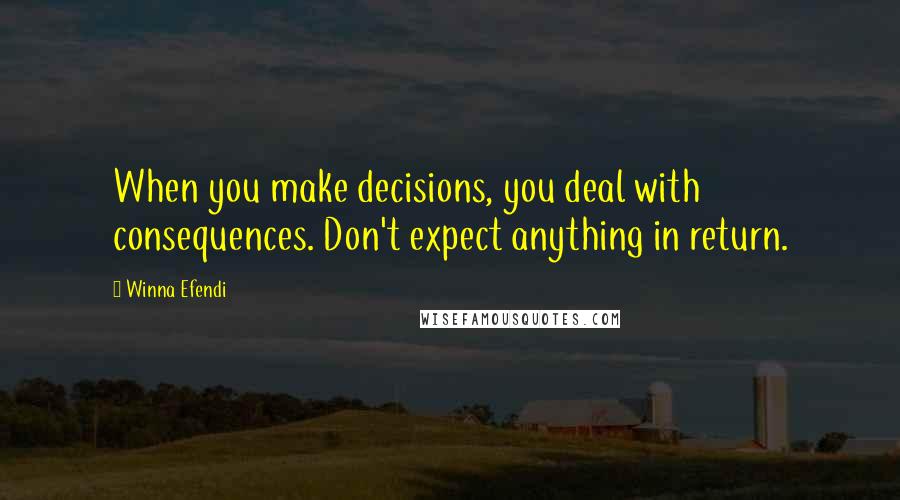 Winna Efendi Quotes: When you make decisions, you deal with consequences. Don't expect anything in return.