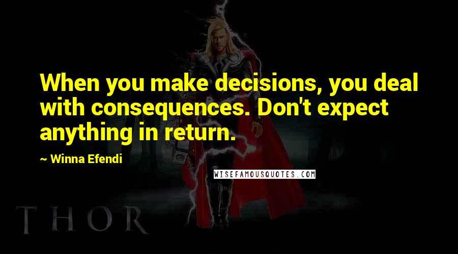 Winna Efendi Quotes: When you make decisions, you deal with consequences. Don't expect anything in return.