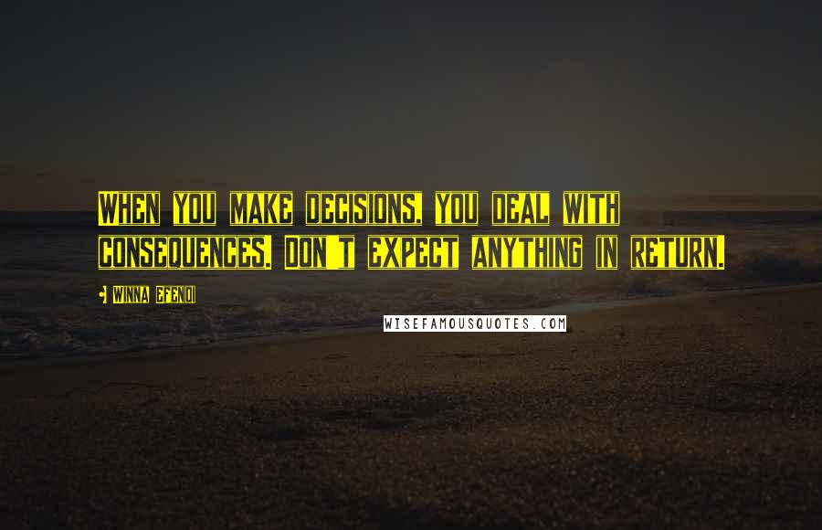 Winna Efendi Quotes: When you make decisions, you deal with consequences. Don't expect anything in return.