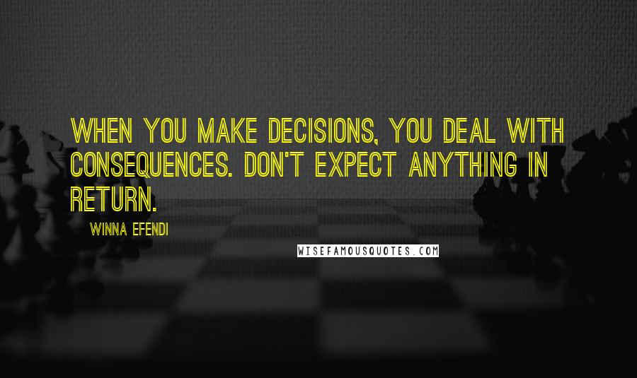 Winna Efendi Quotes: When you make decisions, you deal with consequences. Don't expect anything in return.