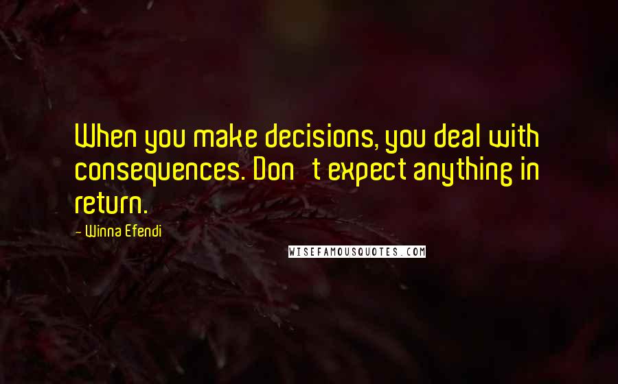 Winna Efendi Quotes: When you make decisions, you deal with consequences. Don't expect anything in return.