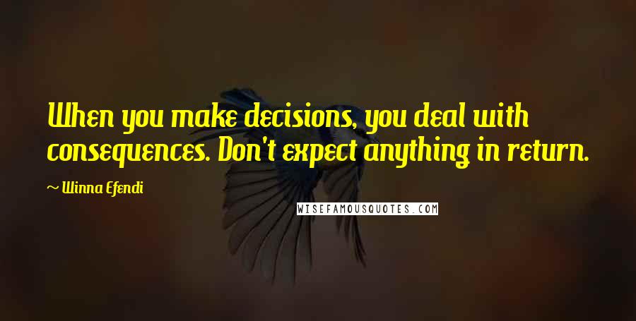 Winna Efendi Quotes: When you make decisions, you deal with consequences. Don't expect anything in return.