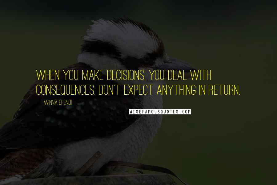 Winna Efendi Quotes: When you make decisions, you deal with consequences. Don't expect anything in return.