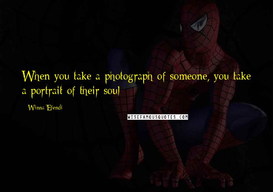 Winna Efendi Quotes: When you take a photograph of someone, you take a portrait of their soul