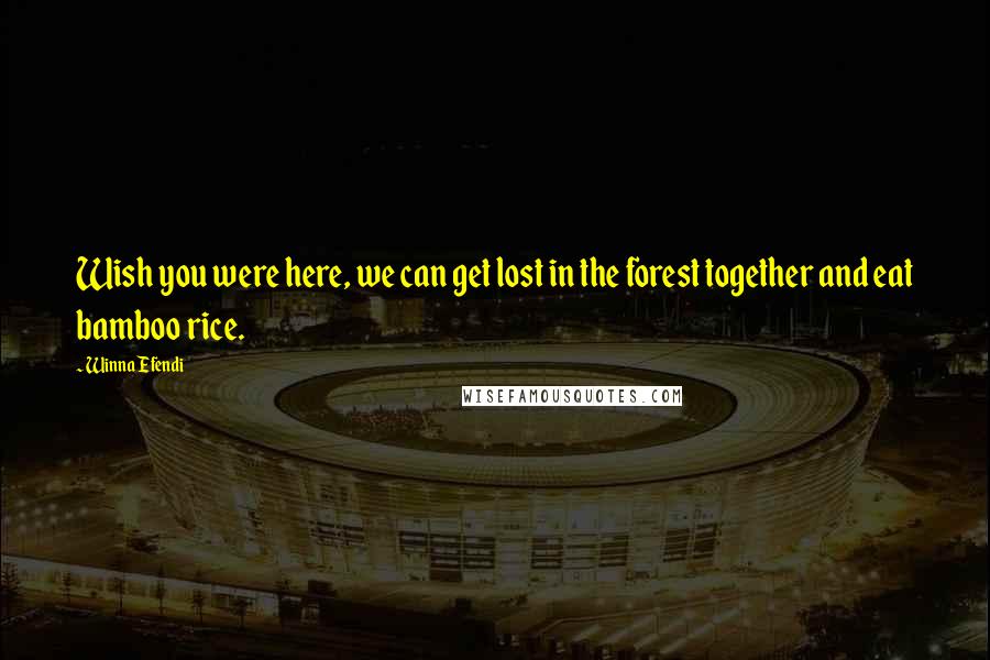 Winna Efendi Quotes: Wish you were here, we can get lost in the forest together and eat bamboo rice.