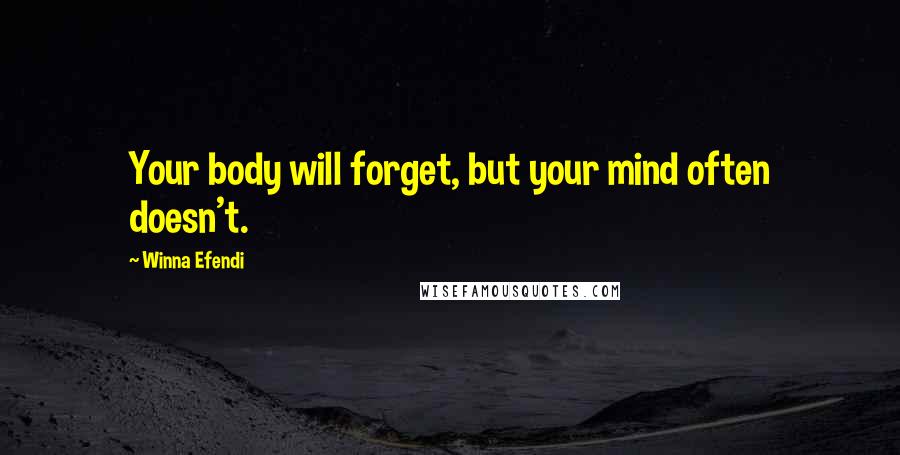 Winna Efendi Quotes: Your body will forget, but your mind often doesn't.