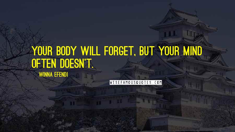 Winna Efendi Quotes: Your body will forget, but your mind often doesn't.