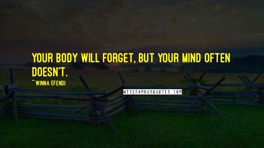 Winna Efendi Quotes: Your body will forget, but your mind often doesn't.