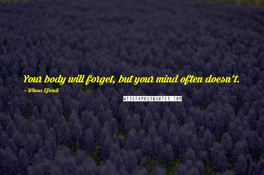 Winna Efendi Quotes: Your body will forget, but your mind often doesn't.