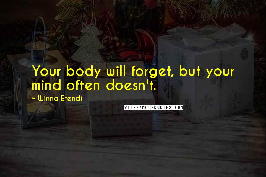 Winna Efendi Quotes: Your body will forget, but your mind often doesn't.