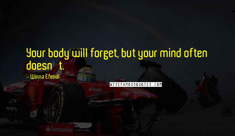 Winna Efendi Quotes: Your body will forget, but your mind often doesn't.