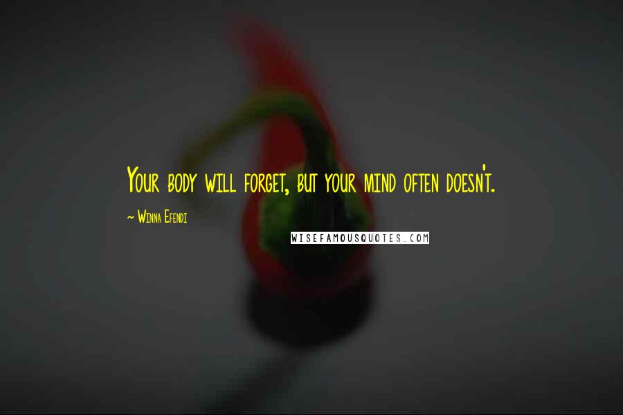 Winna Efendi Quotes: Your body will forget, but your mind often doesn't.