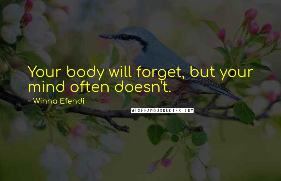 Winna Efendi Quotes: Your body will forget, but your mind often doesn't.