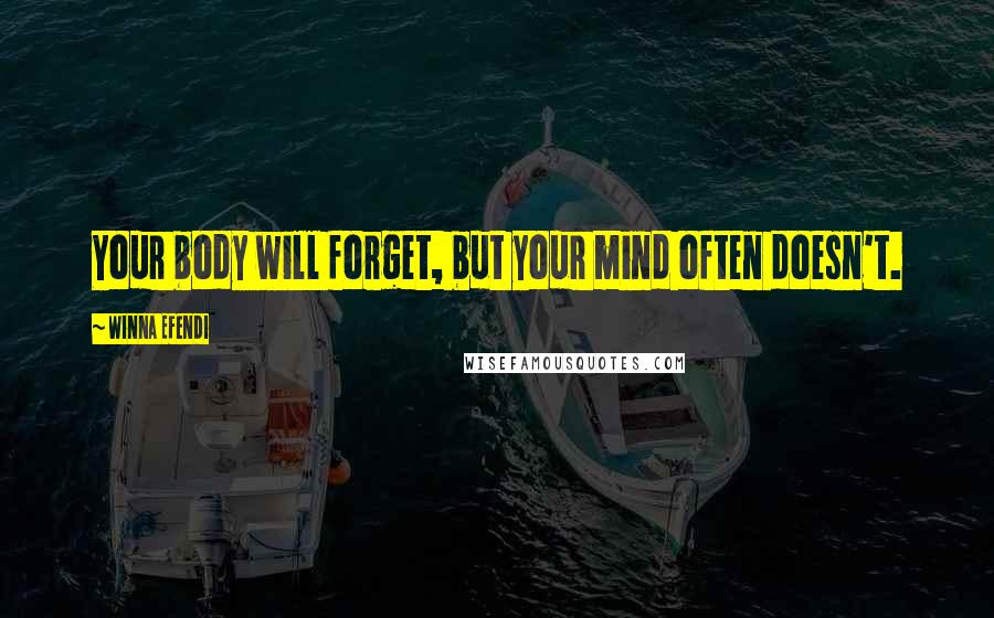 Winna Efendi Quotes: Your body will forget, but your mind often doesn't.