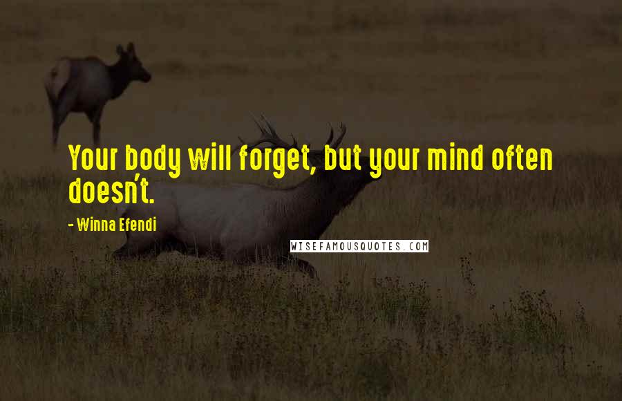 Winna Efendi Quotes: Your body will forget, but your mind often doesn't.